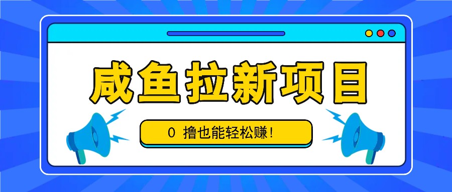 咸鱼拉新项目，拉新一单6-9元，0撸也能轻松赚，白撸几十几百！-kk网创