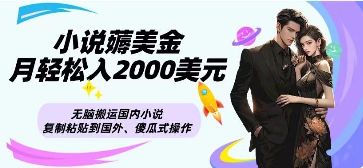 小说薅美金月轻松入2000美元项目、无脑搬运国内小说复制粘贴到国外、傻瓜式操作-kk网创