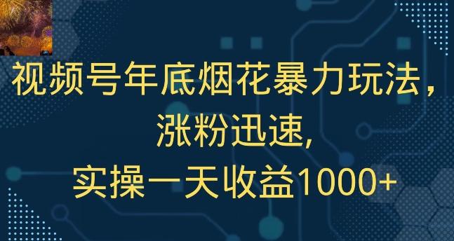 视频号年底烟花暴力玩法，涨粉迅速,实操一天收益1000+-kk网创