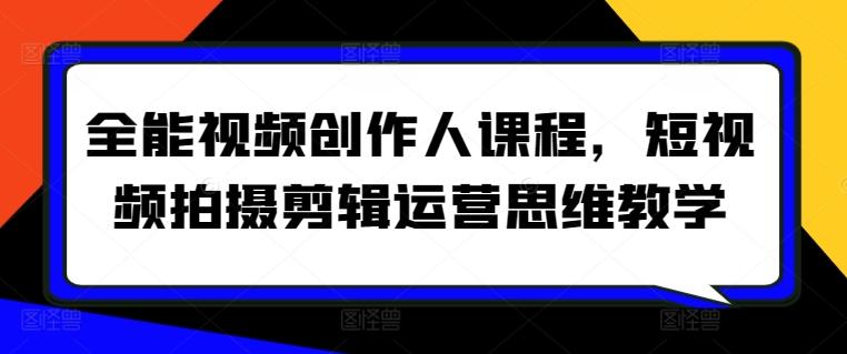 全能视频创作人课程，短视频拍摄剪辑运营思维教学-kk网创