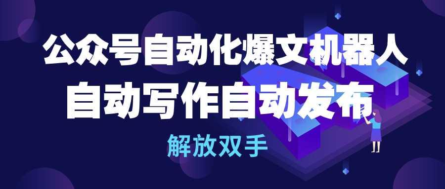 (10069期)公众号流量主自动化爆文机器人，自动写作自动发布，解放双手-kk网创
