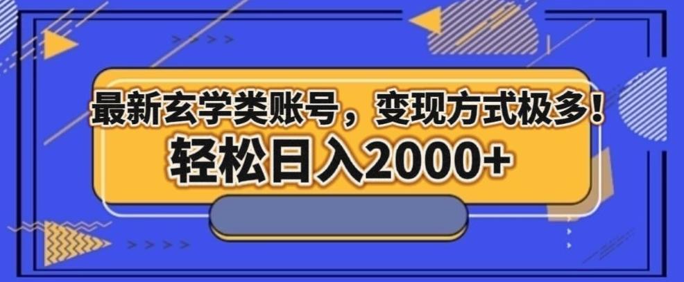 最新玄学类型账号，变现方式极多！轻松日入2000+-kk网创