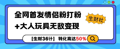 【生财36计】全网首发情侣粉打粉+大人玩具无敌变现-kk网创