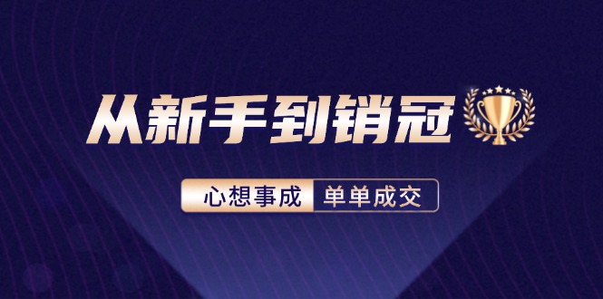 从新手到销冠：精通客户心理学，揭秘销冠背后的成交秘籍-kk网创
