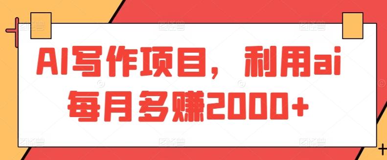 AI写作项目，利用ai每月多赚2000+-kk网创