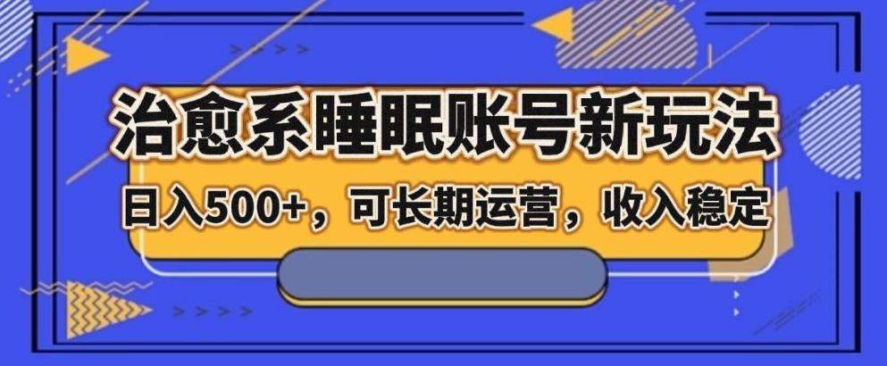治愈系睡眠账号新玩法，日入500+长期运营，收入稳定-kk网创