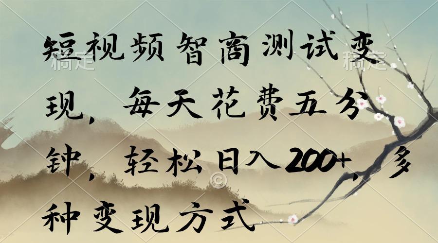 短视频智商测试变现，每天花费五分钟，轻松日入200+，多种变现方式-kk网创