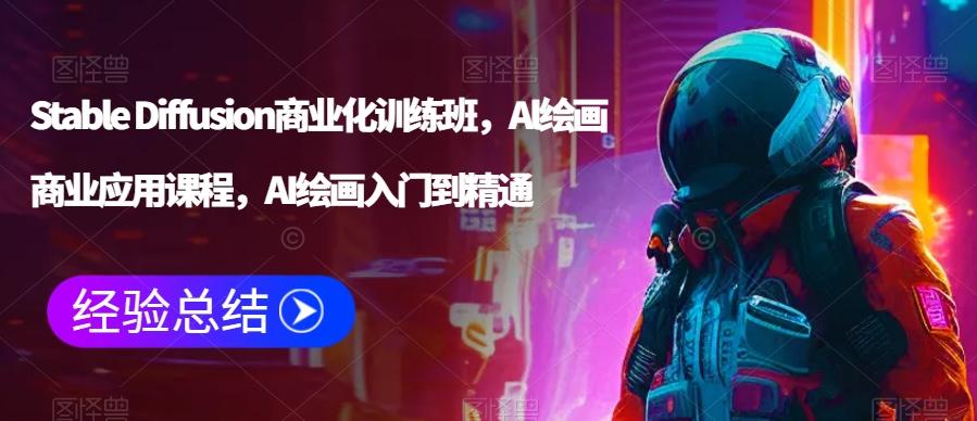 Stable Diffusion商业化训练班，Al绘画商业应用课程，AI绘画入门到精通-kk网创