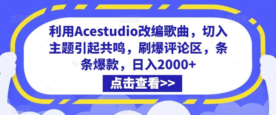 利用Acestudio改编歌曲，切入主题引起共鸣，刷爆评论区，条条爆款，日入2000+【揭秘】-kk网创
