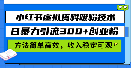 小红书虚拟资料吸粉技术，日暴力引流300+创业粉，方法简单高效，收入稳…-kk网创