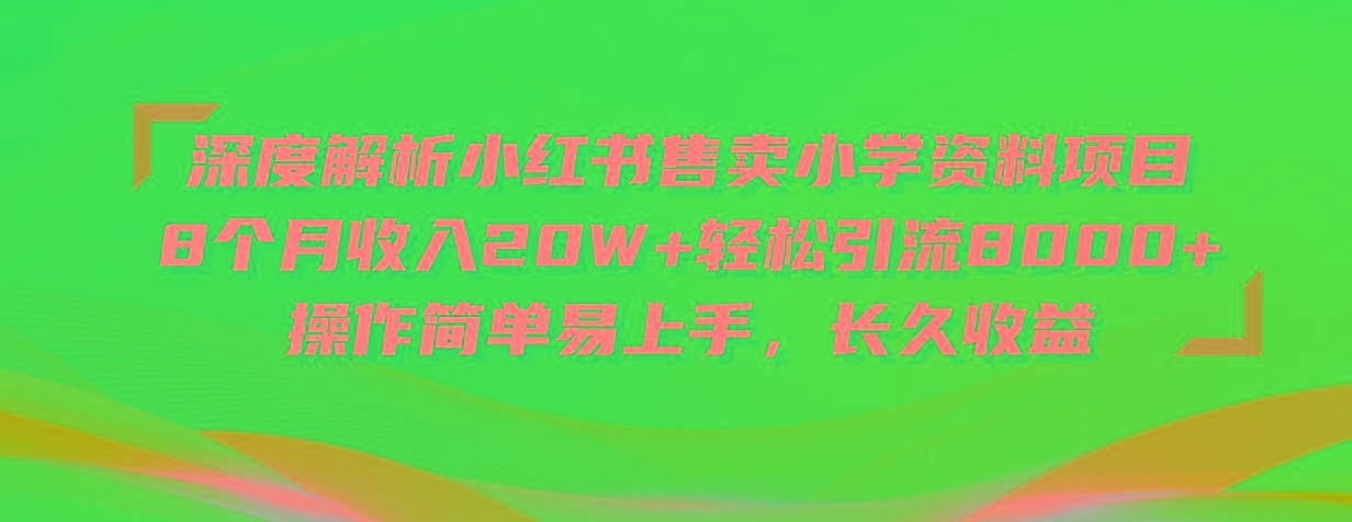 深度解析小红书售卖小学资料项目 8个月收入20W+轻松引流8000+操作简单…-kk网创