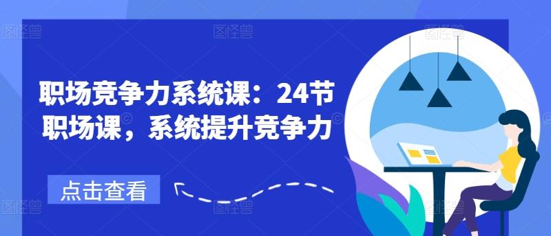 职场竞争力系统课：24节职场课，系统提升竞争力-kk网创