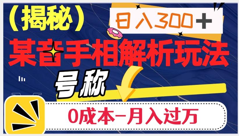 日入300+的，抖音手相解析玩法，号称0成本月入过万（揭秘）-kk网创