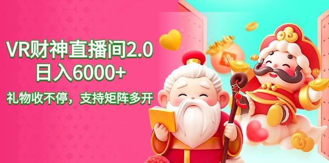 2024最新抖音VR财神直播间2.0日入6000+，礼物收不停，支持矩阵多开，新…-kk网创