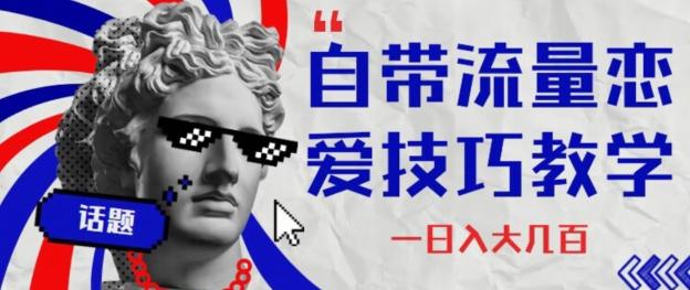 自带流量恋爱技巧—日入大几百-kk网创