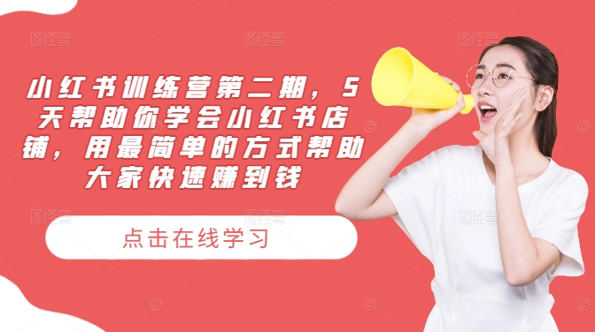 小红书训练营第二期，5天帮助你学会小红书店铺，用最简单的方式帮助大家快速赚到钱-kk网创