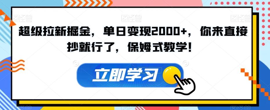 超级拉新掘金，单日变现2000+，你来直接抄就行了，保姆式教学！【揭秘】-kk网创