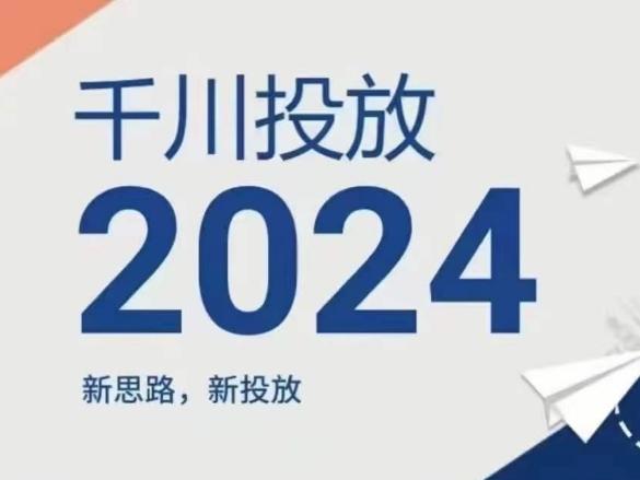 2024年千川投放，新思路新投放-kk网创