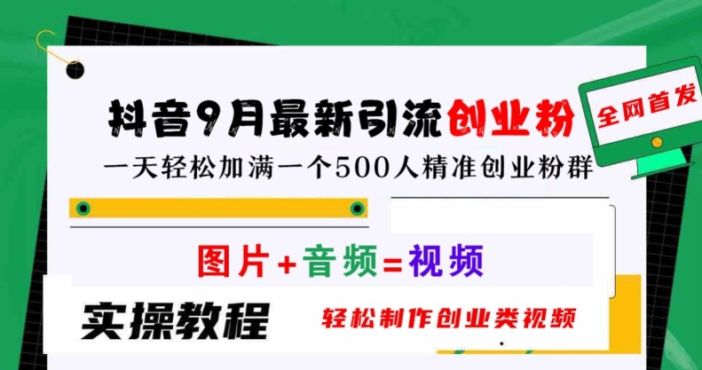 抖音9月最新引流创业粉，轻松制作创业类视频，一天轻松加满一个500人精准创业粉群【揭秘】-kk网创