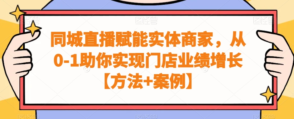 同城直播赋能实体商家，从0-1助你实现门店业绩增长【方法+案例】-kk网创