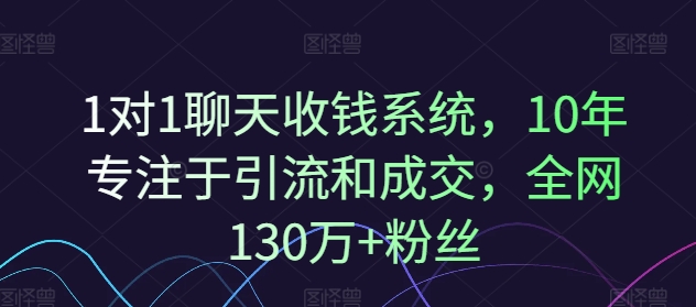 1对1聊天收钱系统，10年专注于引流和成交，全网130万+粉丝-kk网创