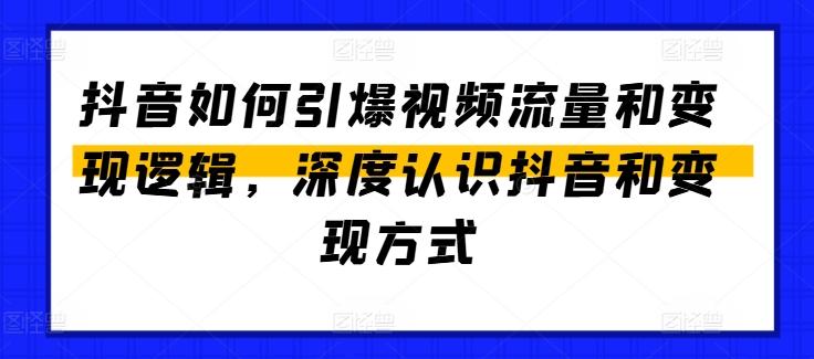 抖音如何引爆视频流量和变现逻辑，深度认识抖音和变现方式-kk网创