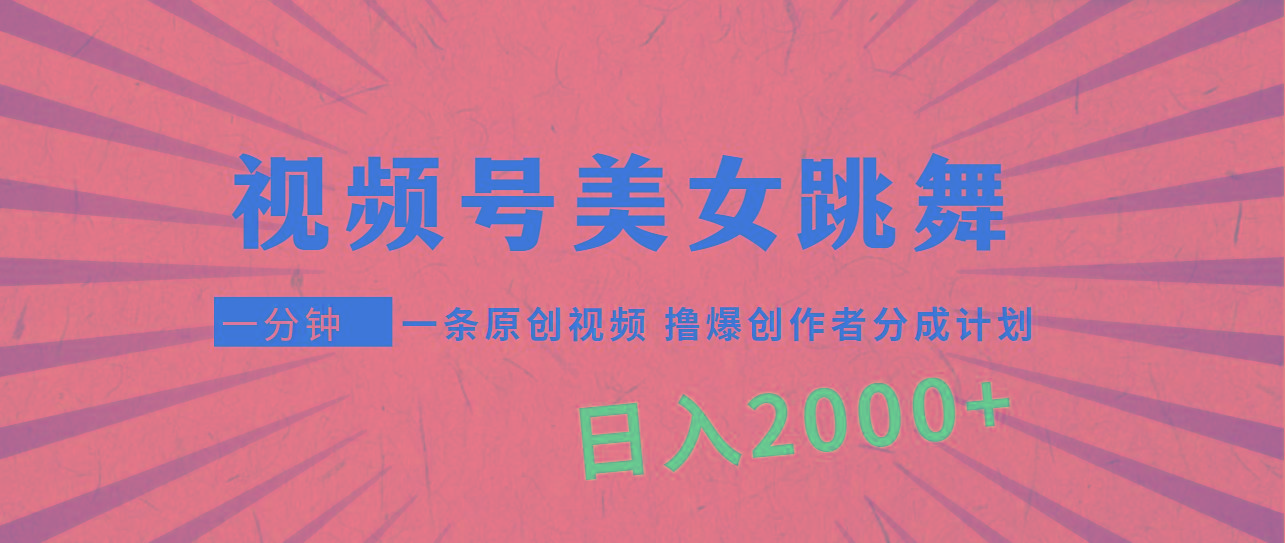 (9272期)视频号，美女跳舞，一分钟一条原创视频，撸爆创作者分成计划，日入2000+-kk网创