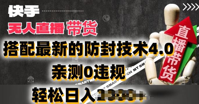 2024年快手无人直播卖货，搭配最新的防封技术4.0.亲测0违规，轻松日入2k【揭秘】-kk网创