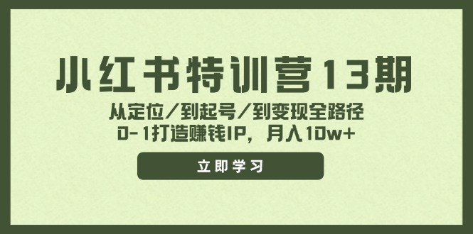 小红书特训营13期，从定位/到起号/到变现全路径，0-1打造赚钱IP，月入10w+-kk网创