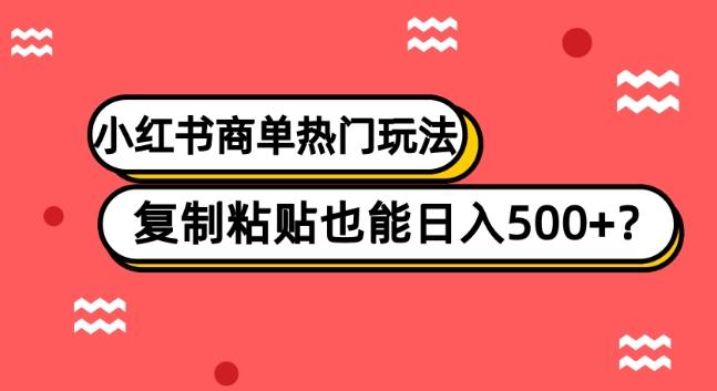 小红书商单热门玩法，复制粘贴也能日入500+-kk网创