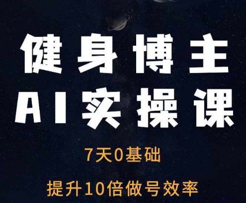 健身博主AI实操课——7天从0到1提升10倍做号效率-kk网创