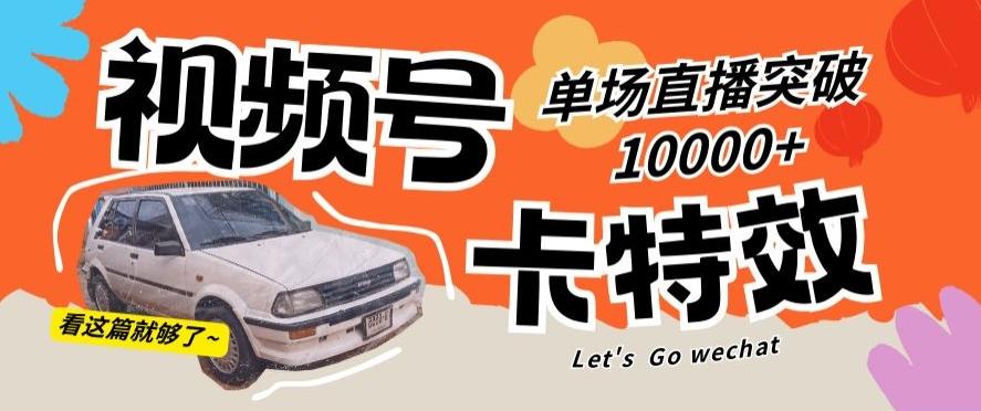 视频号技术卡特效，学会直播单场爆10000+【揭秘】-kk网创