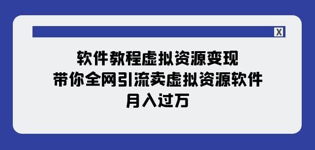 软件教程虚拟资源变现：带你全网引流卖虚拟资源软件，月入过万（11节课）-kk网创
