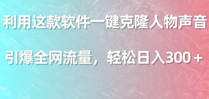 利用这款软件一键克隆人物声音，引爆全网流量，轻松日入300＋-kk网创