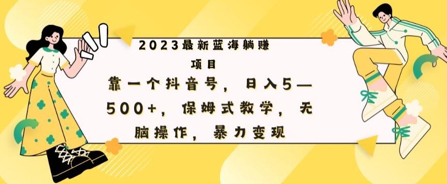 最新躺赚项目，靠一个抖音号，日入500+，保姆式教学，无脑操作，暴力变现-kk网创