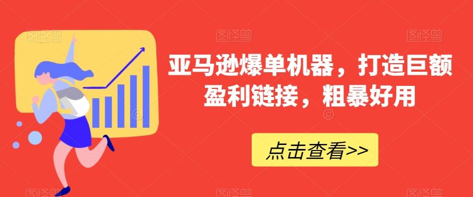 亚马逊爆单机器，打造巨额盈利链接，粗暴好用-kk网创
