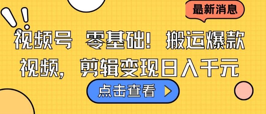 视频号零基础搬运爆款视频，剪辑变现日入千元【揭秘】-kk网创