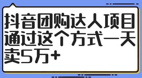 抖音团购达人项目，通过这个方式一天卖5万+【揭秘】-kk网创