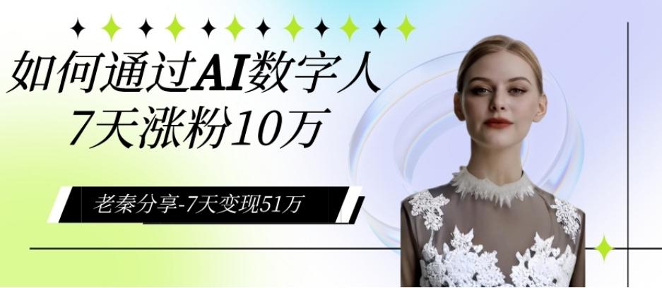 AI数字人、每天10分钟单账号7天涨粉10万、7天变现51万-kk网创