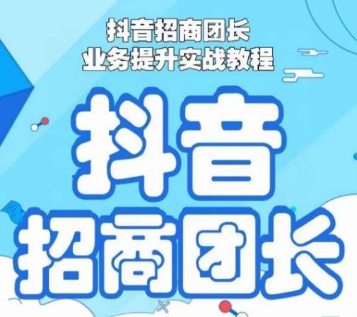 抖音招商团长业务提升实战教程，抖音招商团长如何实现躺赚-kk网创
