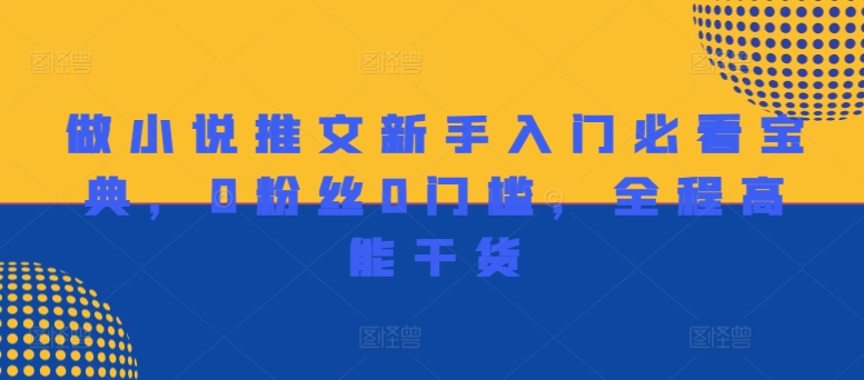 做小说推文新手入门必看宝典，0粉丝0门槛，全程高能干货-kk网创