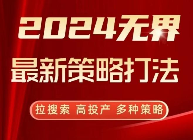 2024无界最新策略打法，拉搜索，高投产，多种策略-kk网创