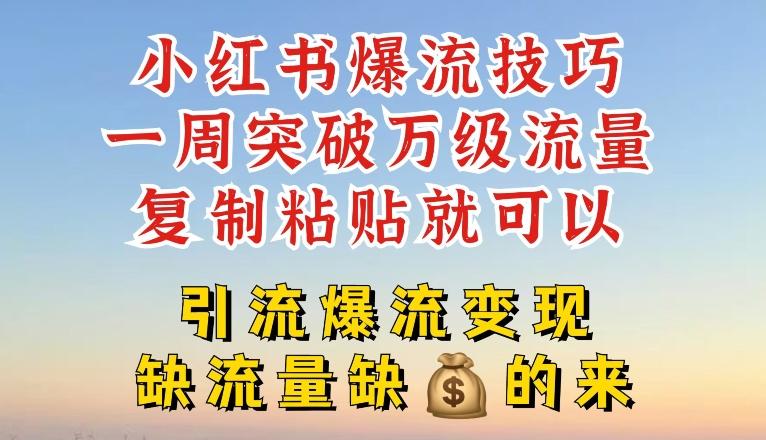 小红书爆流技巧，一周突破万级流量，复制粘贴就可以，引流爆流变现【揭秘】-kk网创