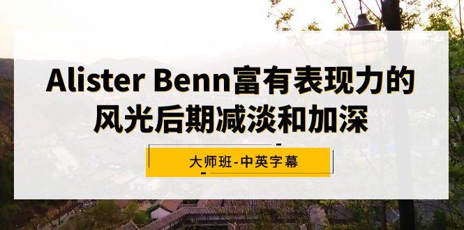 Alister Benn富有表现力的风光后期减淡和加深大师班-中英字幕-kk网创