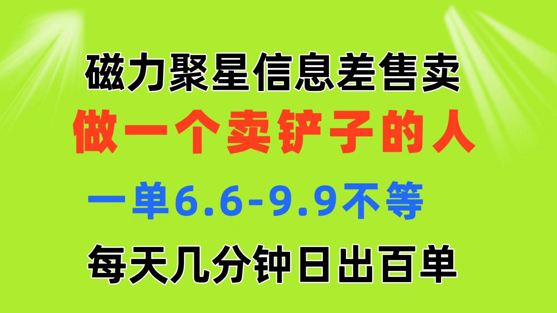 磁力聚星信息差 做一个卖铲子的人 一单6.6-9.9不等  每天几分钟 日出百单-kk网创