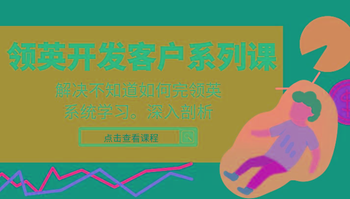 领英开发客户系列课，课程精讲解决不知道如何完领英，系统学习，深入剖析-kk网创