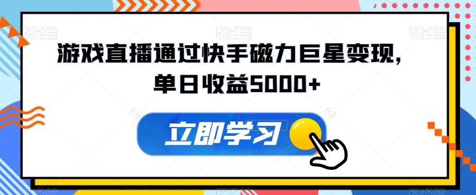 游戏直播通过快手磁力巨星变现，单日收益5000+-kk网创