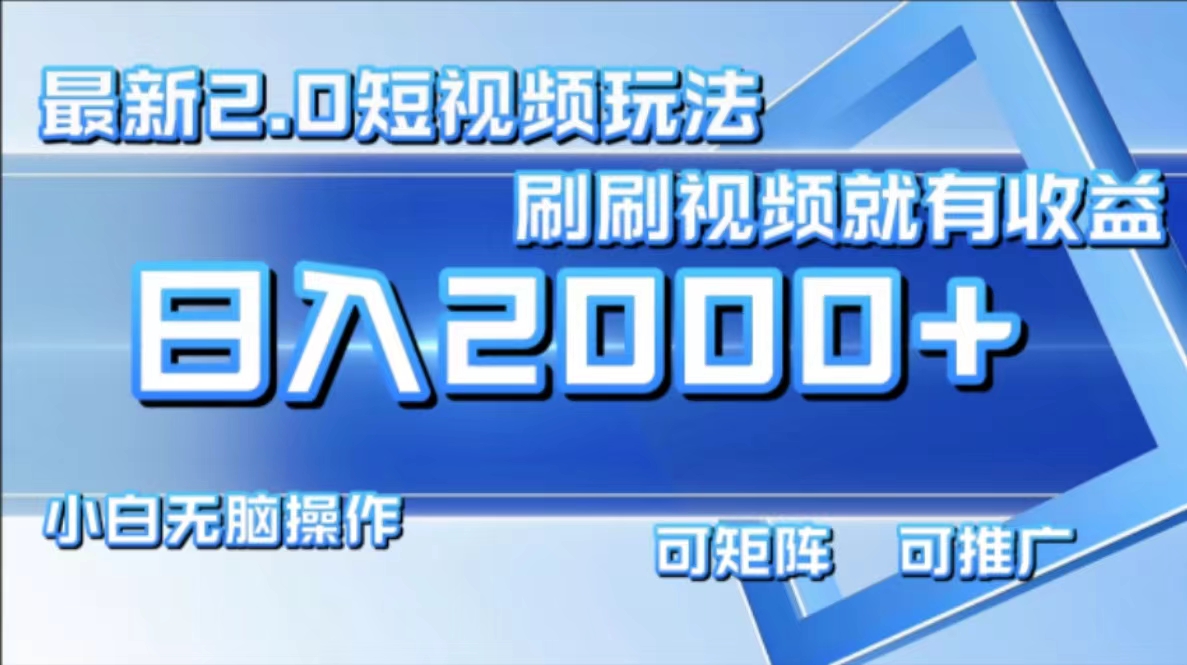 最新短视频2.0玩法，刷刷视频就有收益.小白无脑操作，日入2000+-kk网创
