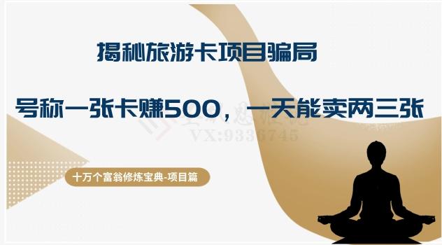 十万个富翁修炼宝典之5.揭秘旅游卡项目骗局，号称“一张卡赚500，一天能卖两三张”-kk网创