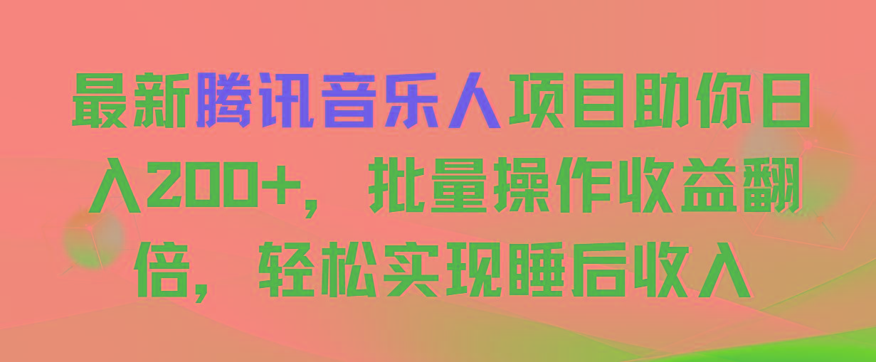 最新腾讯音乐人项目助你日入200+，批量操作收益翻倍，轻松实现睡后收入-kk网创